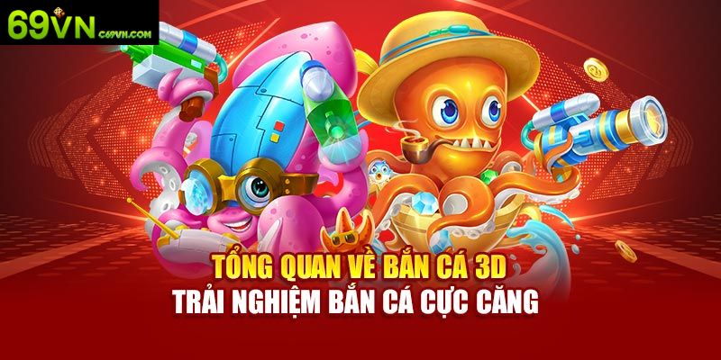 Tổng quan những thông tin cơ bản về bắn cá 3D